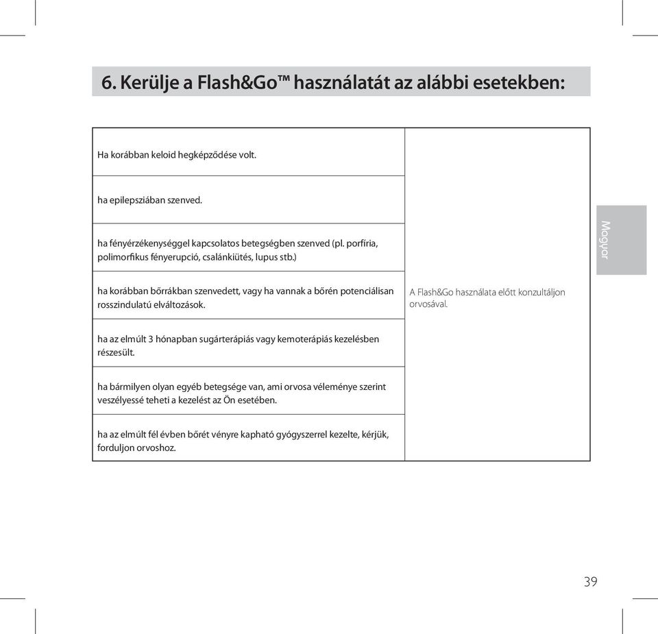 ) ha korábban bőrrákban szenvedett, vagy ha vannak a bőrén potenciálisan rosszindulatú elváltozások. A Flash&Go használata előtt konzultáljon orvosával.