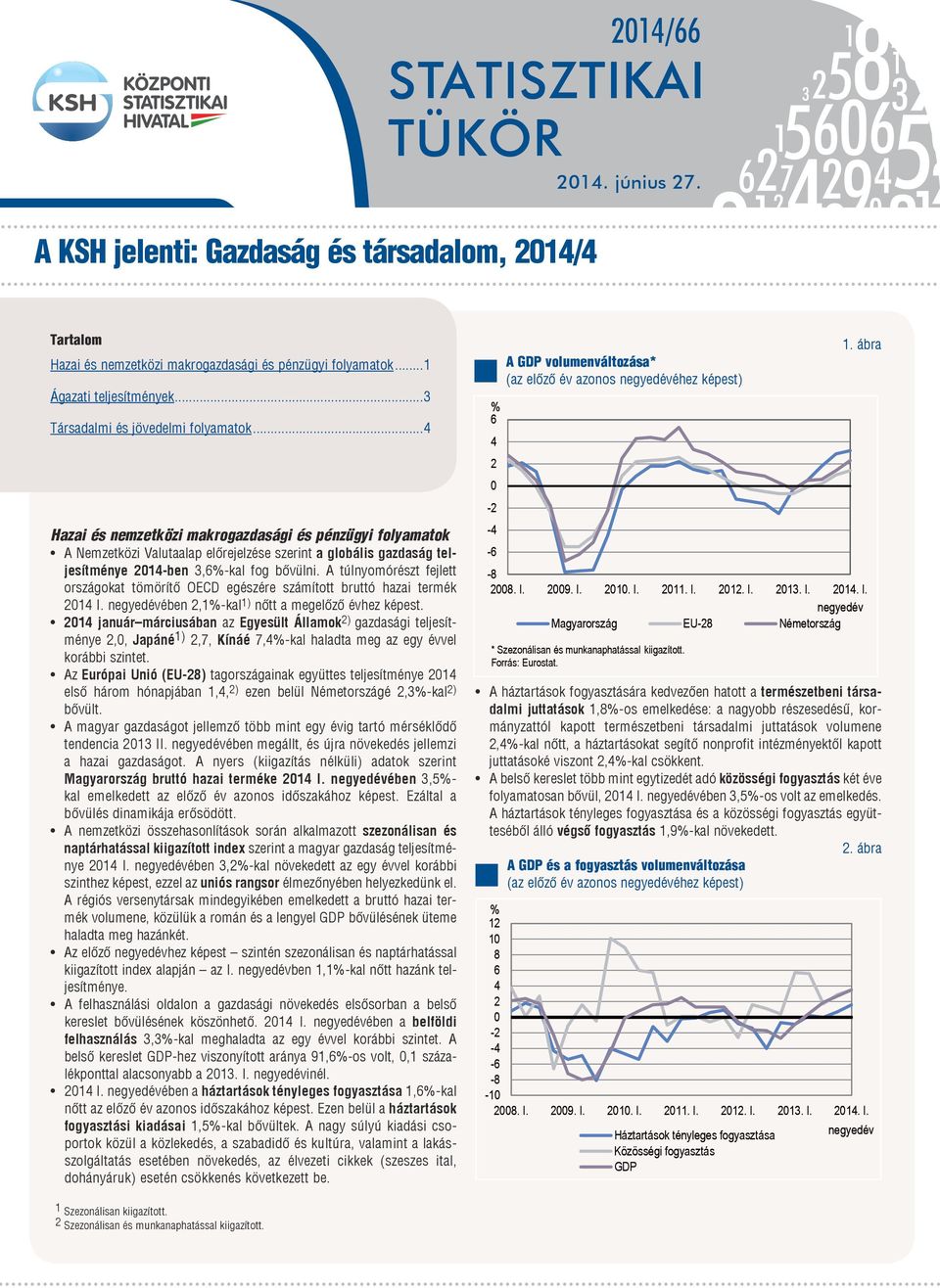 ..4 Hazai és nemzetközi makrogazdasági és pénzügyi folyamatok A Nemzetközi Valutaalap előrejelzése szerint a globális gazdaság teljesítménye 2014-ben 3,6-kal fog bővülni.