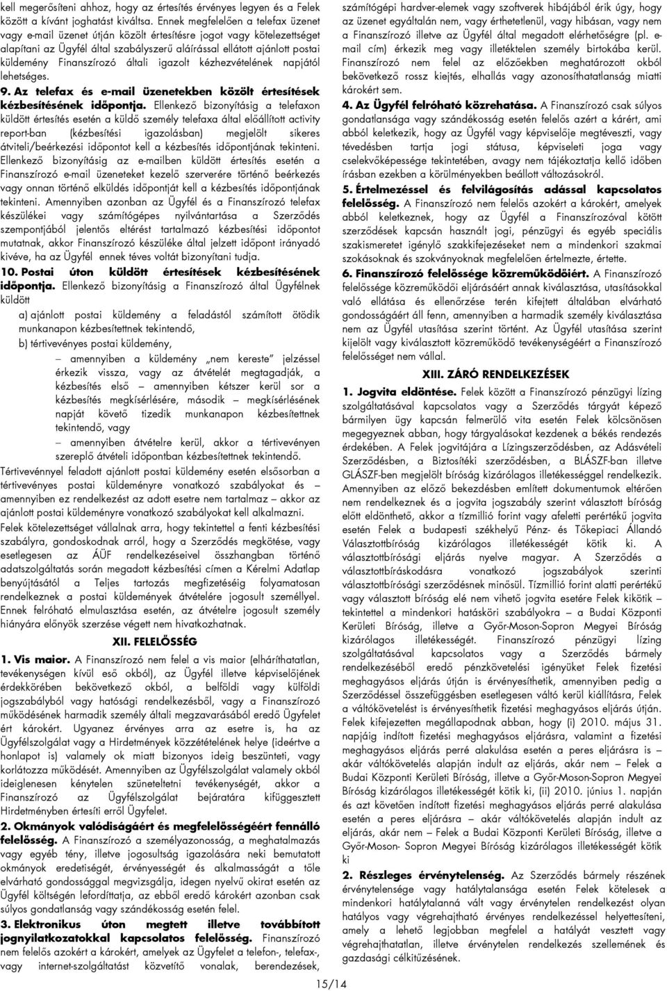 Finanszírozó általi igazolt kézhezvételének napjától lehetséges. 9. Az telefax és e-mail üzenetekben közölt értesítések kézbesítésének időpontja.