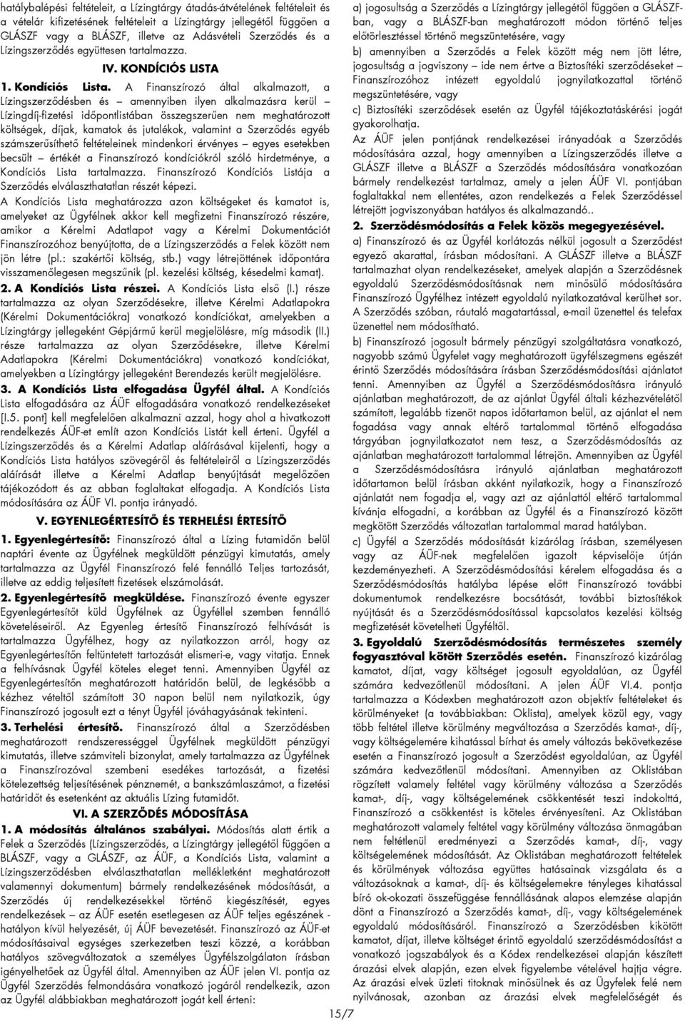 A Finanszírozó által alkalmazott, a Lízingszerződésben és amennyiben ilyen alkalmazásra kerül Lízingdíj-fizetési időpontlistában összegszerűen nem meghatározott költségek, díjak, kamatok és