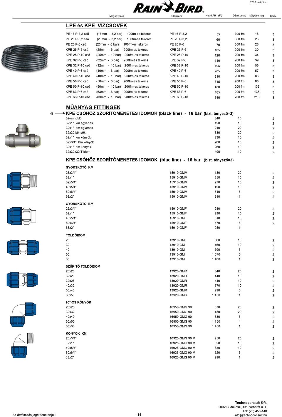 KPE 32 P-6 cső (32mm - 6 bar) 200fm-es tekercs KPE 32 P-6 140 200 fm 39 3 KPE 32 P-10 cső (32mm - 10 bar) 200fm-es tekercs KPE 32 P-10 195 200 fm 56 3 KPE 40 P-6 cső (40mm - 6 bar) 200fm-es tekercs