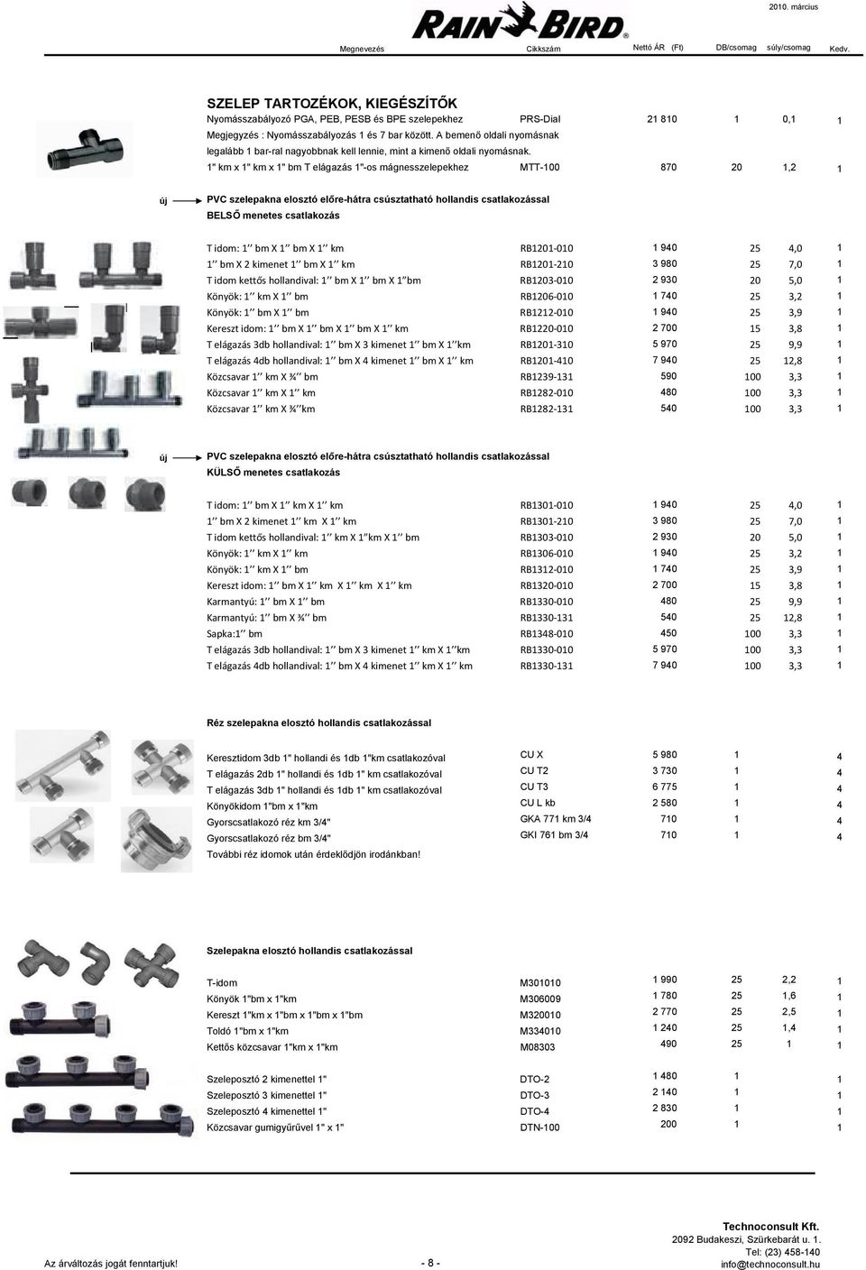 1" km x 1" km x 1" bm T elágazás 1"-os mágnesszelepekhez MTT-100 870 20 1,2 1 új PVC szelepakna elosztó előre-hátra csúsztatható hollandis csatlakozással BELSŐ menetes csatlakozás T idom: 1 bm X 1 bm