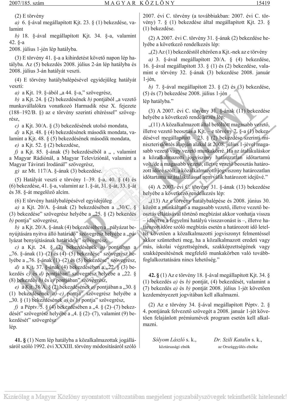 (4) E tör vény ha tály ba lé pé sé vel egy ide jû leg ha tá lyát vesz ti: a) a Kjt. 19. -ából a 44. -a, szö veg rész, b) a Kjt. 24.