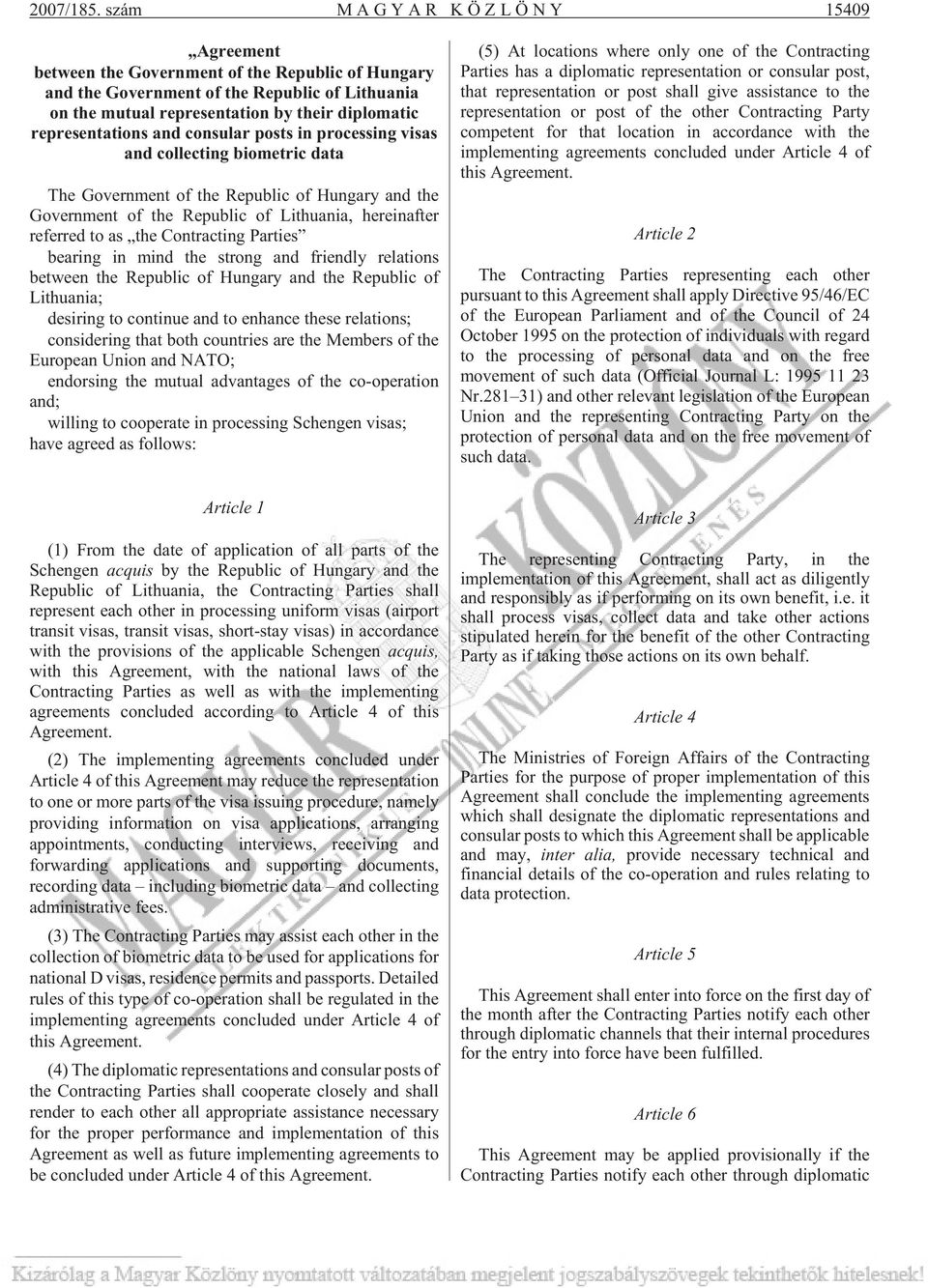 representations and consular posts in processing visas and collecting biometric data The Go vern ment of the Re pub lic of Hun ga ry and the Go vern ment of the Re pub lic of Lit hu a nia, he re i