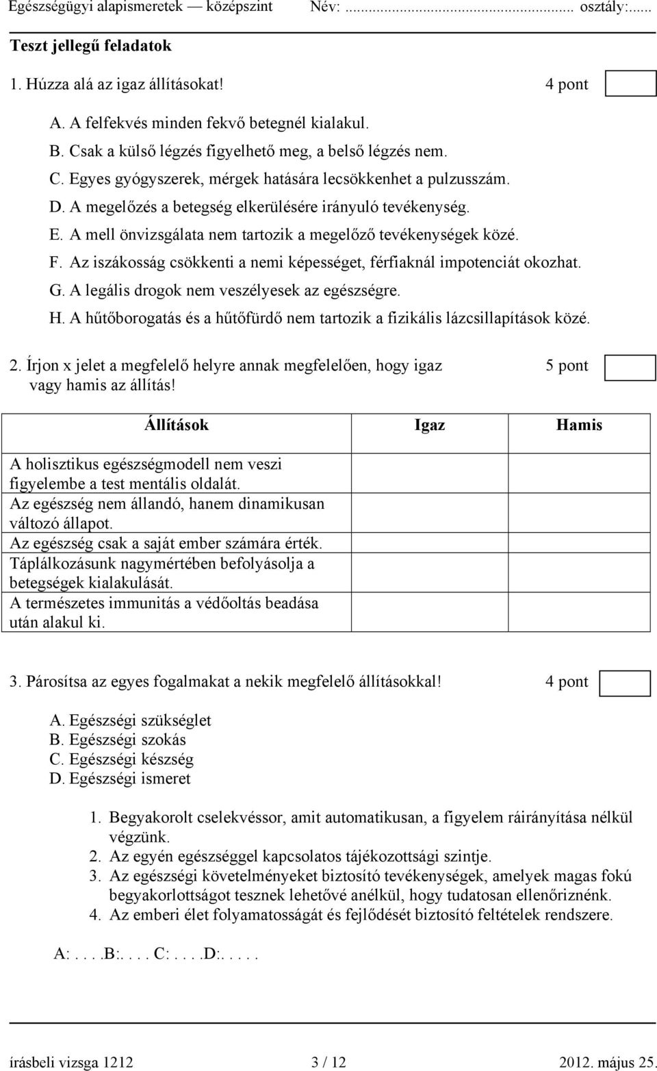 Az iszákosság csökkenti a nemi képességet, férfiaknál impotenciát okozhat. G. A legális drogok nem veszélyesek az egészségre. H.