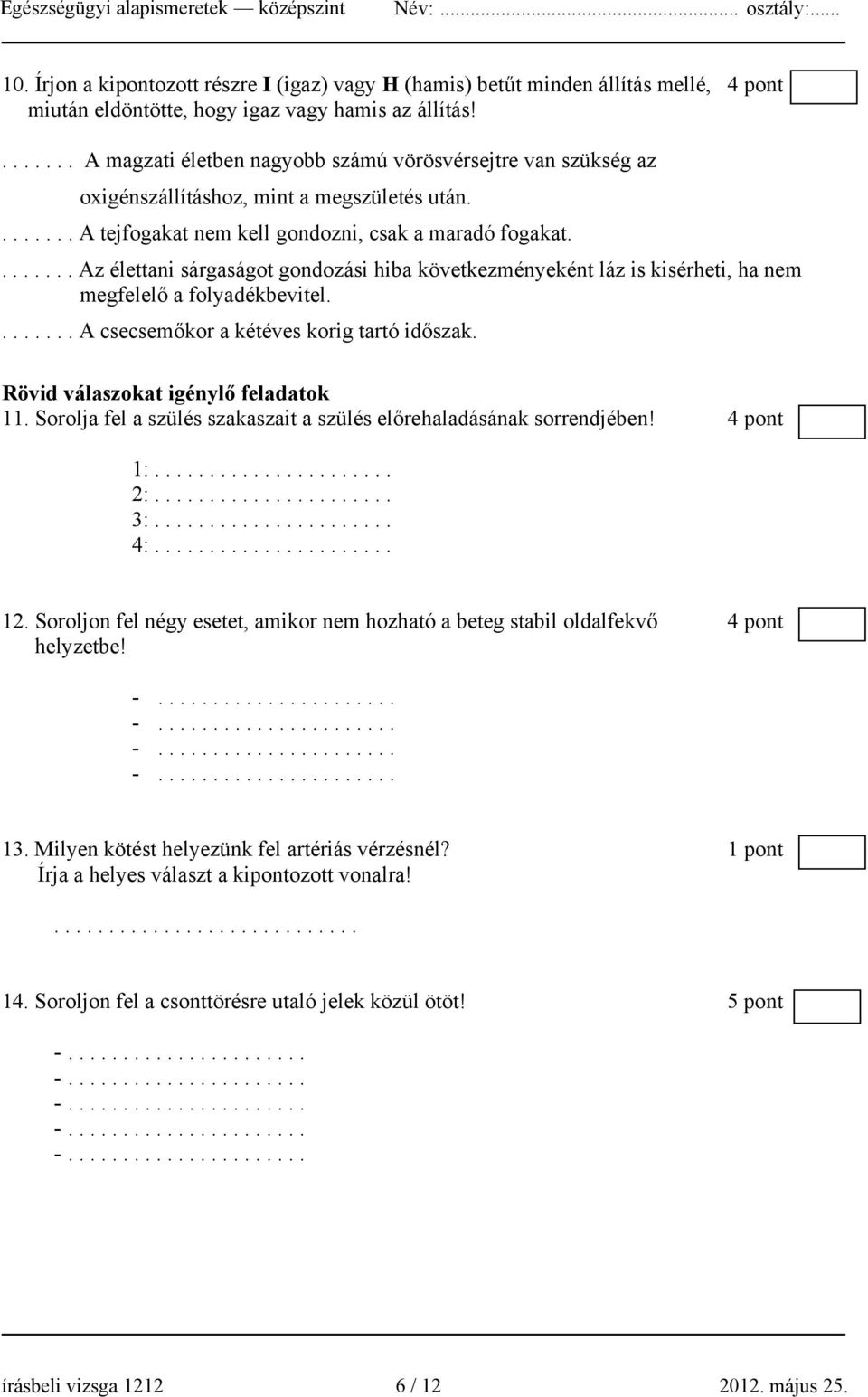 ....... Az élettani sárgaságot gondozási hiba következményeként láz is kisérheti, ha nem megfelelő a folyadékbevitel........ A csecsemőkor a kétéves korig tartó időszak.