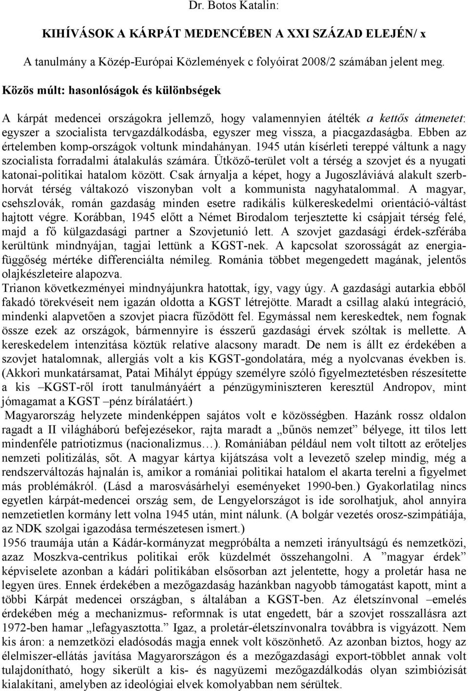 piacgazdaságba. Ebben az értelemben komp-országok voltunk mindahányan. 1945 után kísérleti tereppé váltunk a nagy szocialista forradalmi átalakulás számára.