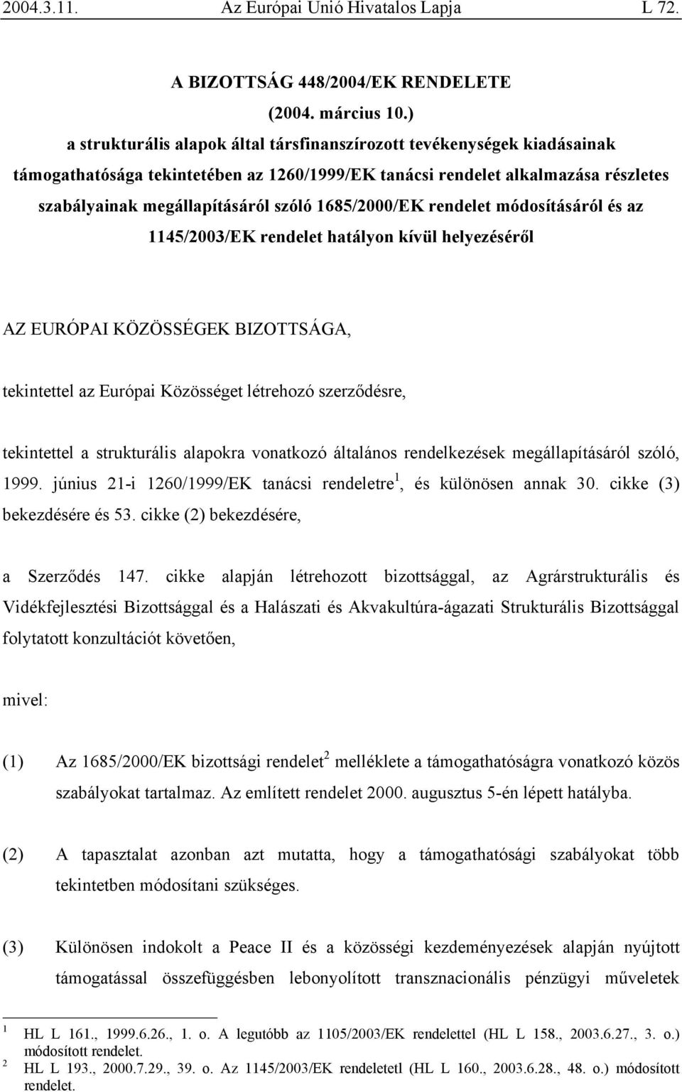 1685/2000/EK rendelet módosításáról és az 1145/2003/EK rendelet hatályon kívül helyezéséről AZ EURÓPAI KÖZÖSSÉGEK BIZOTTSÁGA, tekintettel az Európai Közösséget létrehozó szerződésre, tekintettel a