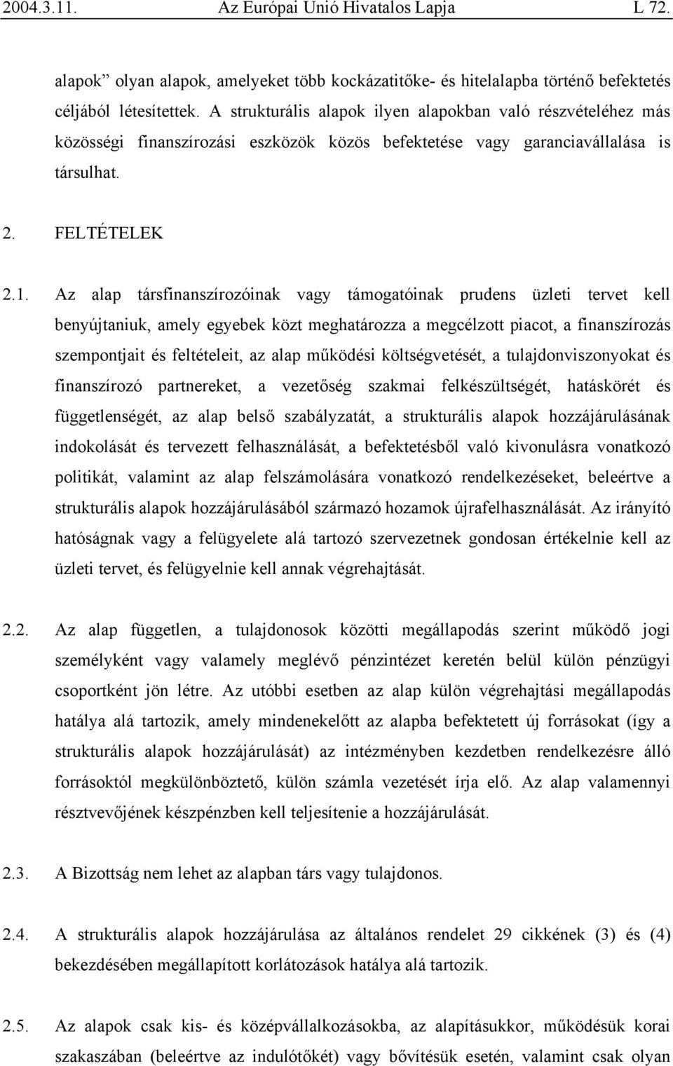 Az alap társfinanszírozóinak vagy támogatóinak prudens üzleti tervet kell benyújtaniuk, amely egyebek közt meghatározza a megcélzott piacot, a finanszírozás szempontjait és feltételeit, az alap