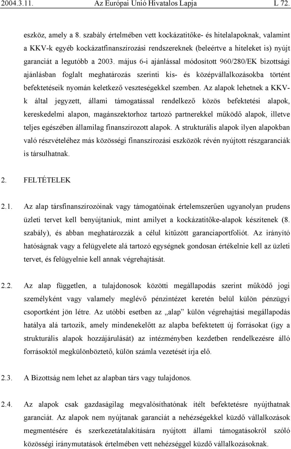 Az alapok lehetnek a KKVk által jegyzett, állami támogatással rendelkező közös befektetési alapok, kereskedelmi alapon, magánszektorhoz tartozó partnerekkel működő alapok, illetve teljes egészében