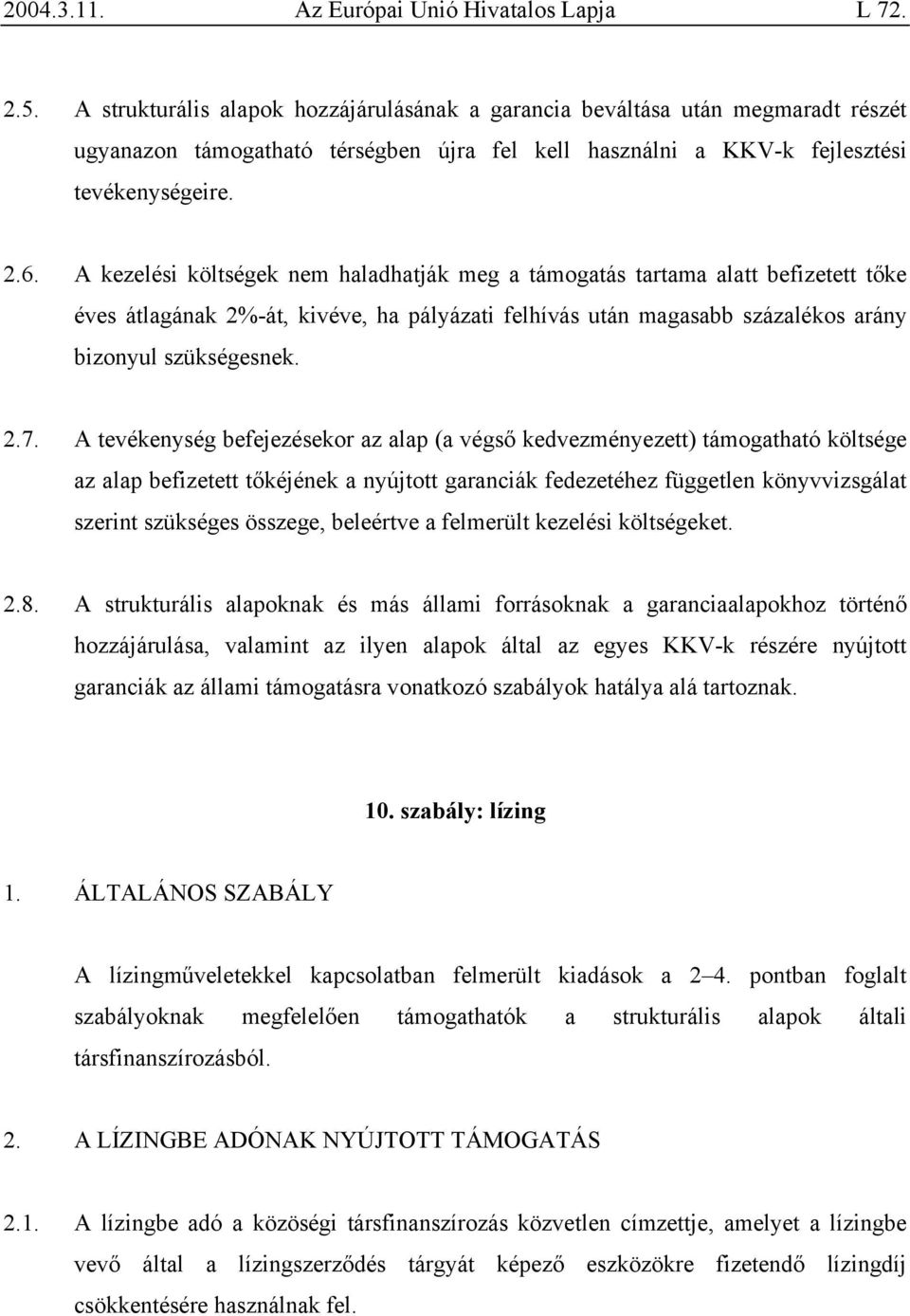 A tevékenység befejezésekor az alap (a végső kedvezményezett) támogatható költsége az alap befizetett tőkéjének a nyújtott garanciák fedezetéhez független könyvvizsgálat szerint szükséges összege,