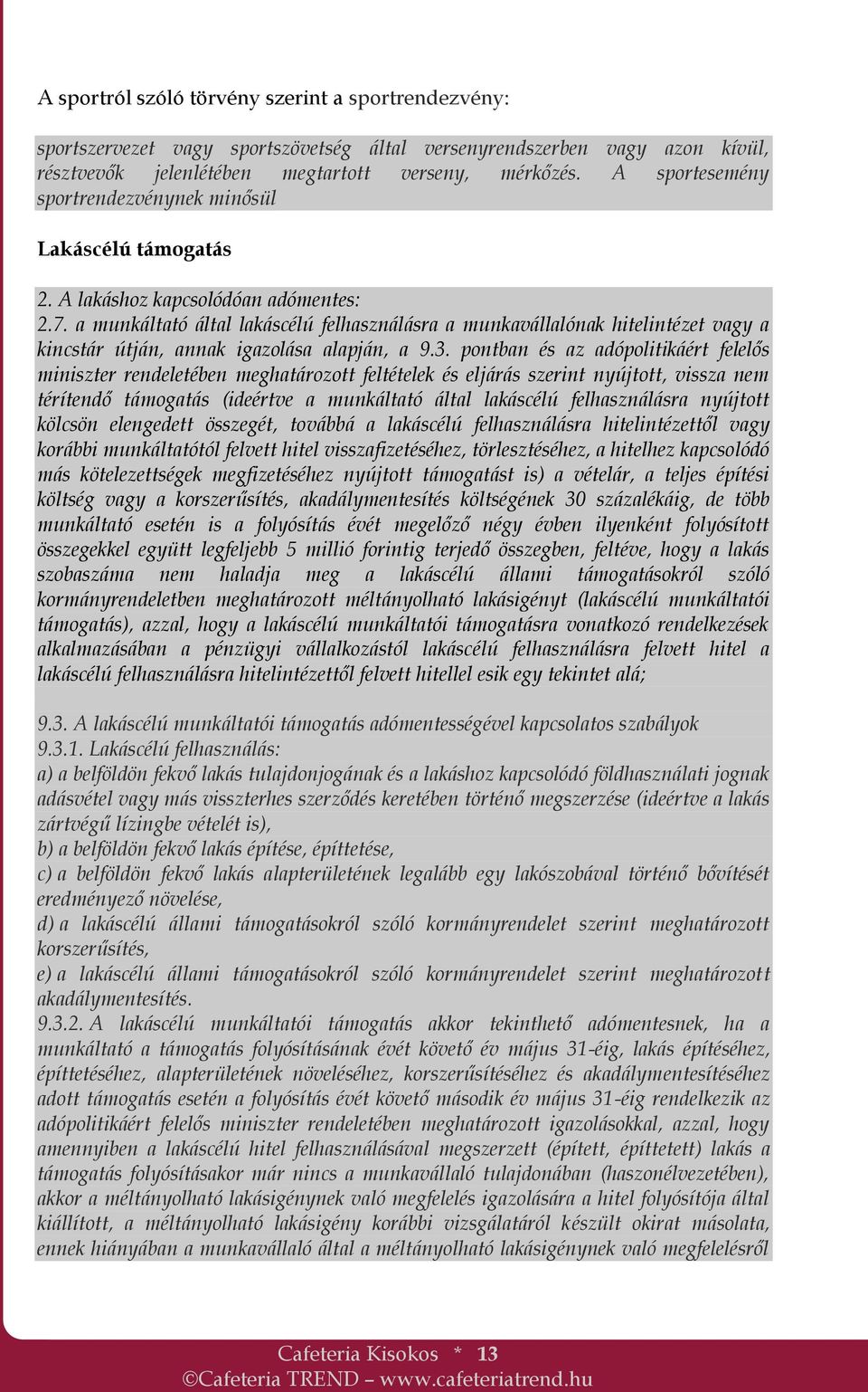 a munkáltató által lakáscélú felhasználásra a munkavállalónak hitelintézet vagy a kincstár útján, annak igazolása alapján, a 9.3.