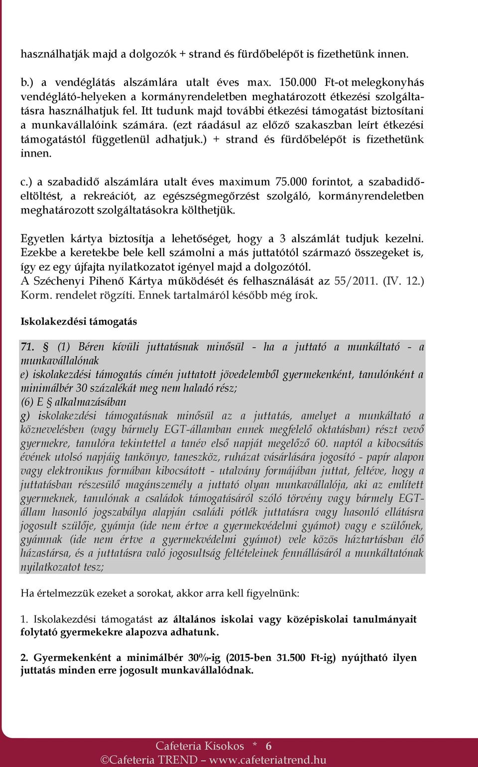 Itt tudunk majd további étkezési támogatást biztosítani a munkavállalóink számára. (ezt ráadásul az előző szakaszban leírt étkezési támogatástól függetlenül adhatjuk.