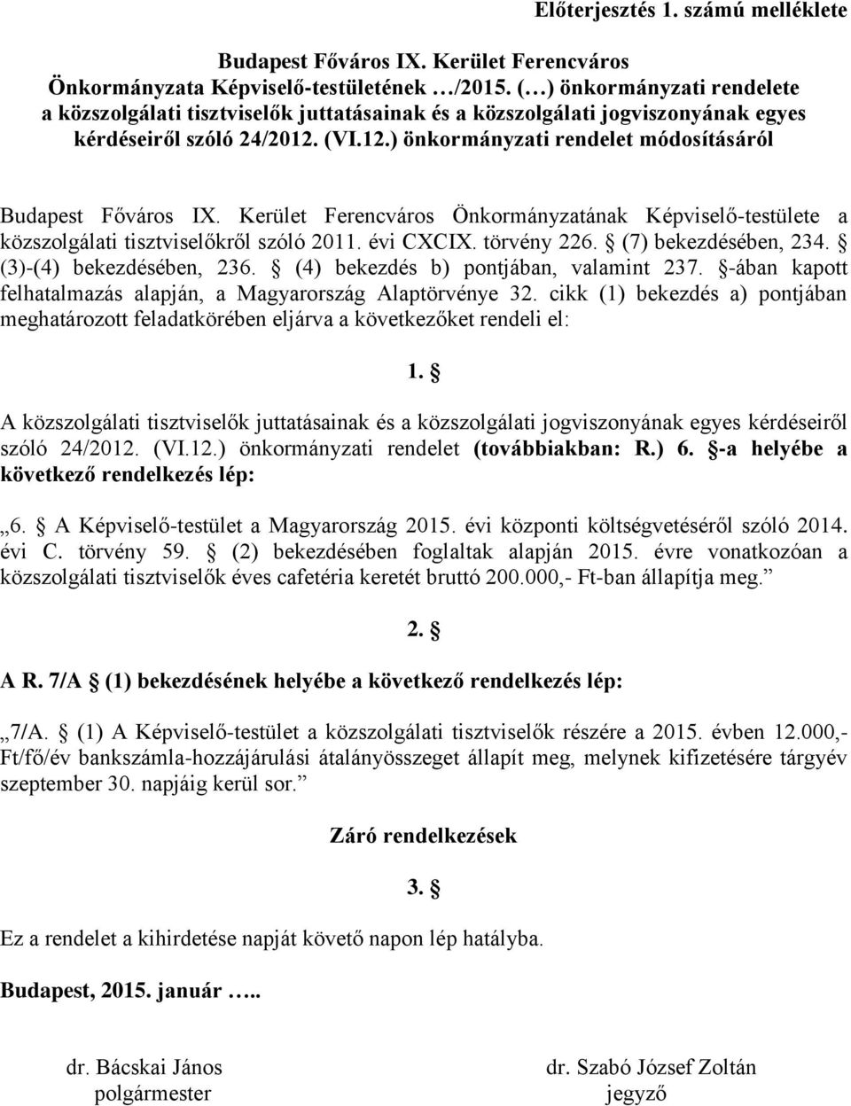 Kerület Ferencváros Önkormányzatának Képviselő-testülete a közszolgálati tisztviselőkről szóló 2011. évi CXCIX. törvény 226. (7) bekezdésében, 234. (3)-(4) bekezdésében, 236.