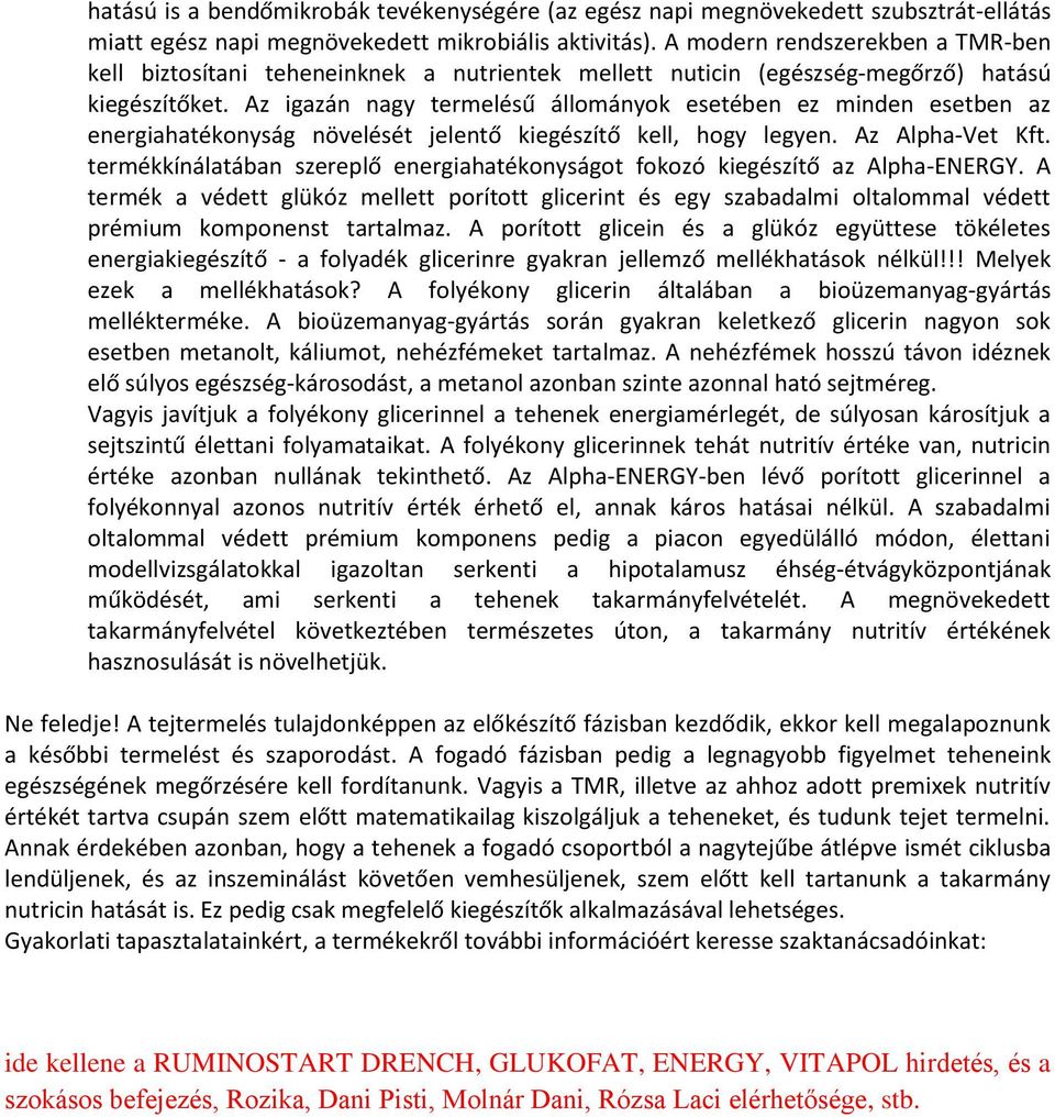 Az igazán nagy termelésű állományok esetében ez minden esetben az energiahatékonyság növelését jelentő kiegészítő kell, hogy legyen. Az Alpha-Vet Kft.