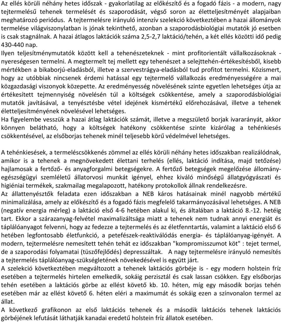 A tejtermelésre irányuló intenzív szelekció következtében a hazai állományok termelése világviszonylatban is jónak tekinthető, azonban a szaporodásbiológiai mutatók jó esetben is csak stagnálnak.