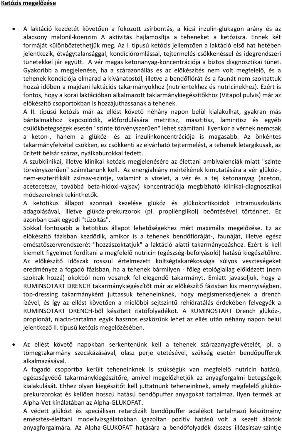 típusú ketózis jellemzően a laktáció első hat hetében jelentkezik, étvágytalansággal, kondícióromlással, tejtermelés-csökkenéssel és idegrendszeri tünetekkel jár együtt.