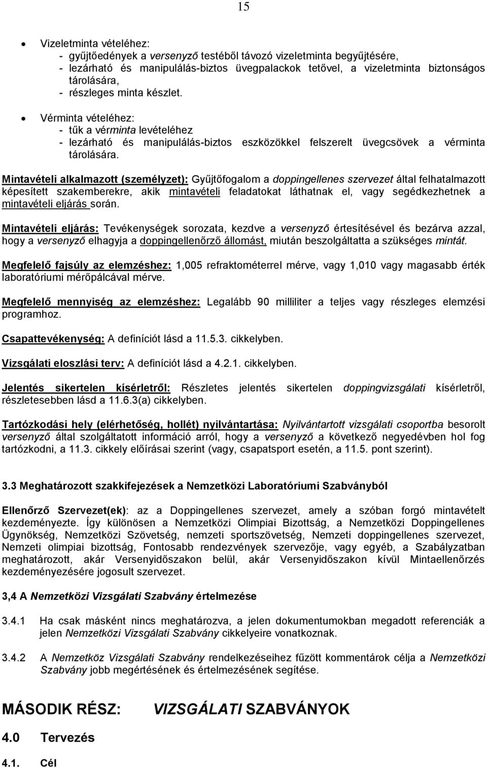 Mintavételi alkalmazott (személyzet): Gyűjtőfogalom a doppingellenes szervezet által felhatalmazott képesített szakemberekre, akik mintavételi feladatokat láthatnak el, vagy segédkezhetnek a