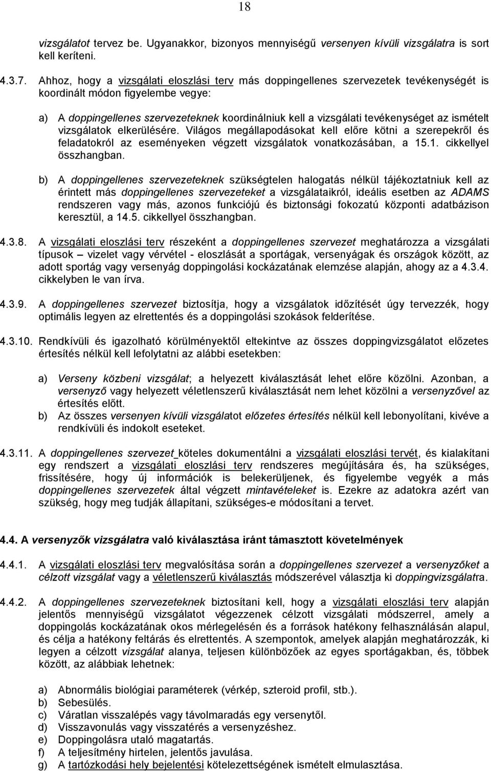 tevékenységet az ismételt vizsgálatok elkerülésére. Világos megállapodásokat kell előre kötni a szerepekről és feladatokról az eseményeken végzett vizsgálatok vonatkozásában, a 15