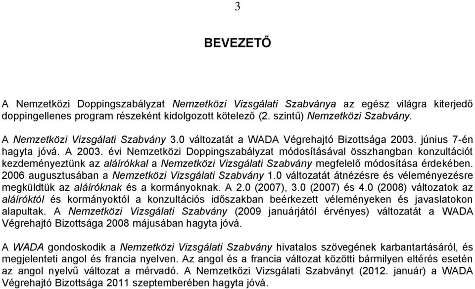 évi Nemzetközi Doppingszabályzat módosításával összhangban konzultációt kezdeményeztünk az aláírókkal a Nemzetközi Vizsgálati Szabvány megfelelő módosítása érdekében.