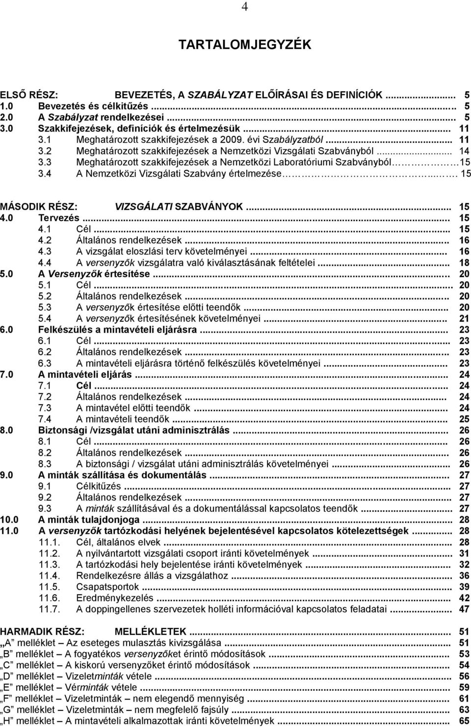 3 Meghatározott szakkifejezések a Nemzetközi Laboratóriumi Szabványból 15 3.4 A Nemzetközi Vizsgálati Szabvány értelmezése.... 15 MÁSODIK RÉSZ: VIZSGÁLATI SZABVÁNYOK... 15 4.0 Tervezés... 15 4.1 Cél.