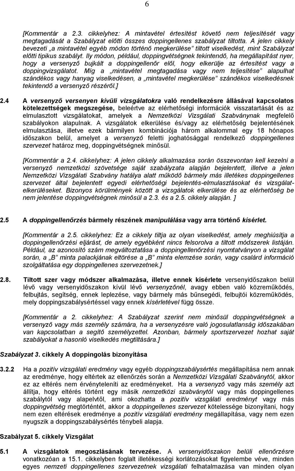 Ily módon, például, doppingvétségnek tekintendő, ha megállapítást nyer, hogy a versenyző bujkált a doppingellenőr elől, hogy elkerülje az értesítést vagy a doppingvizsgálatot.