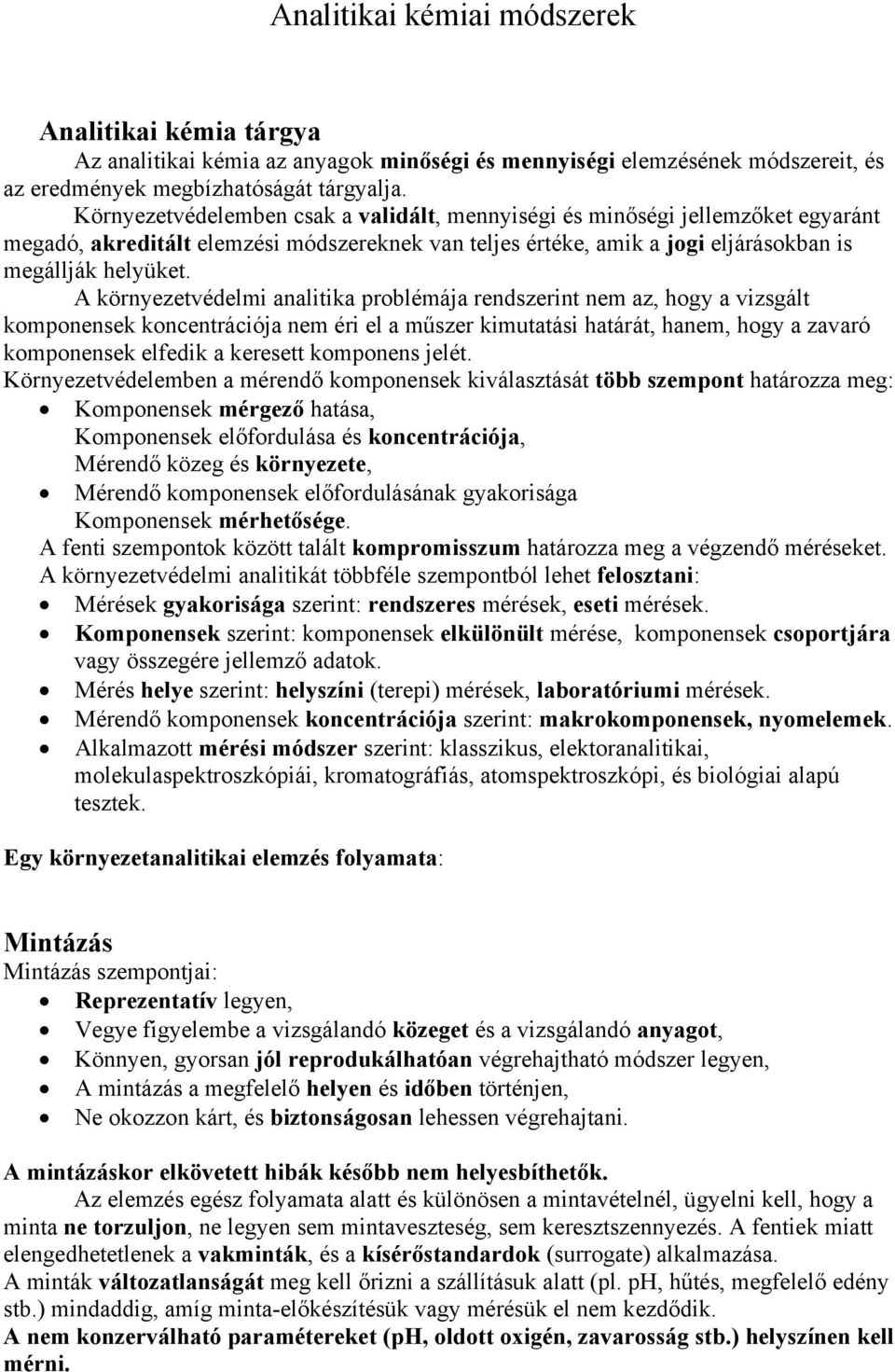 A környezetvédelmi analitika problémája rendszerint nem az, hogy a vizsgált komponensek koncentrációja nem éri el a műszer kimutatási határát, hanem, hogy a zavaró komponensek elfedik a keresett