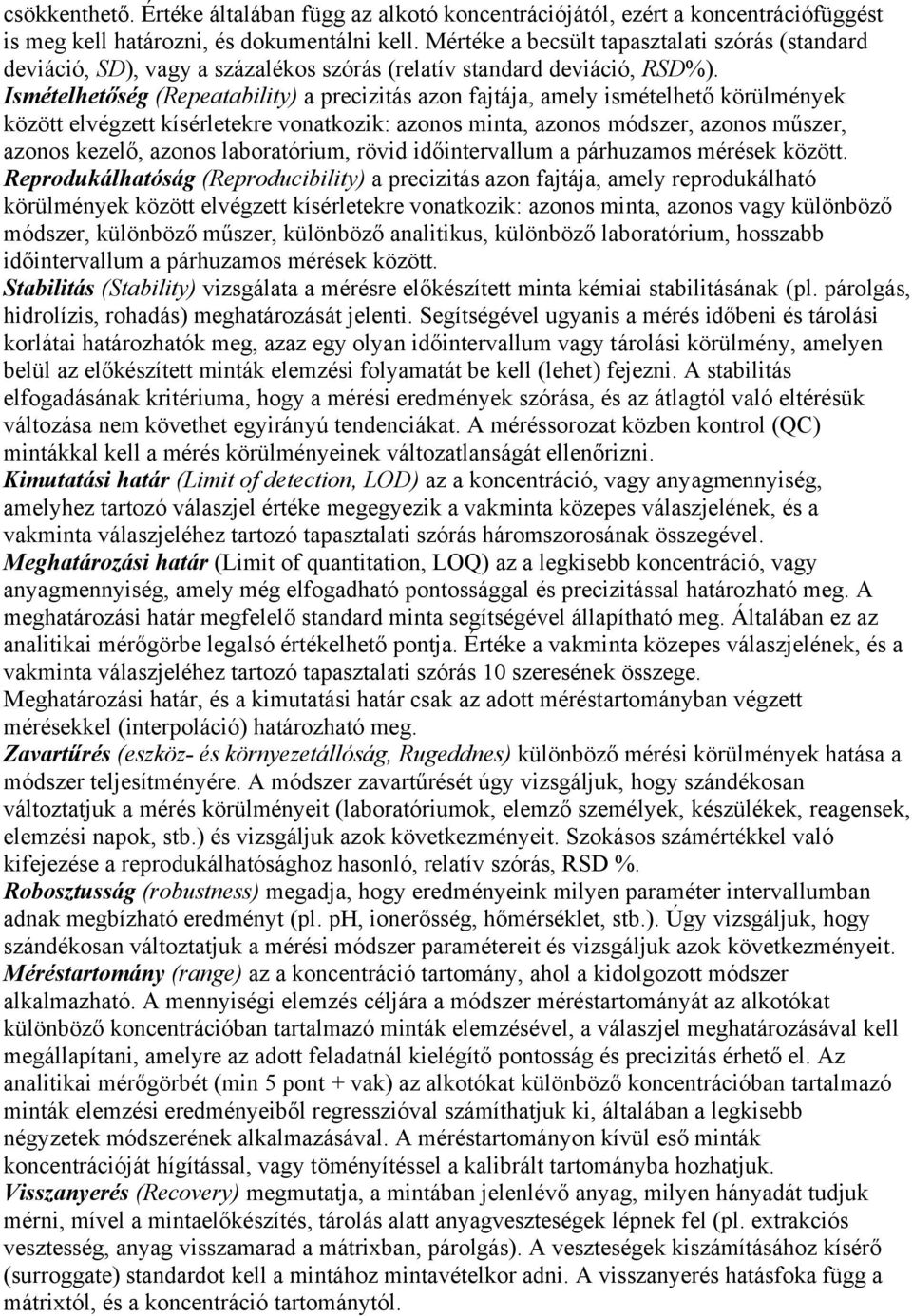 Ismételhetőség (Repeatability) a precizitás azon fajtája, amely ismételhető körülmények között elvégzett kísérletekre vonatkozik: azonos minta, azonos módszer, azonos műszer, azonos kezelő, azonos