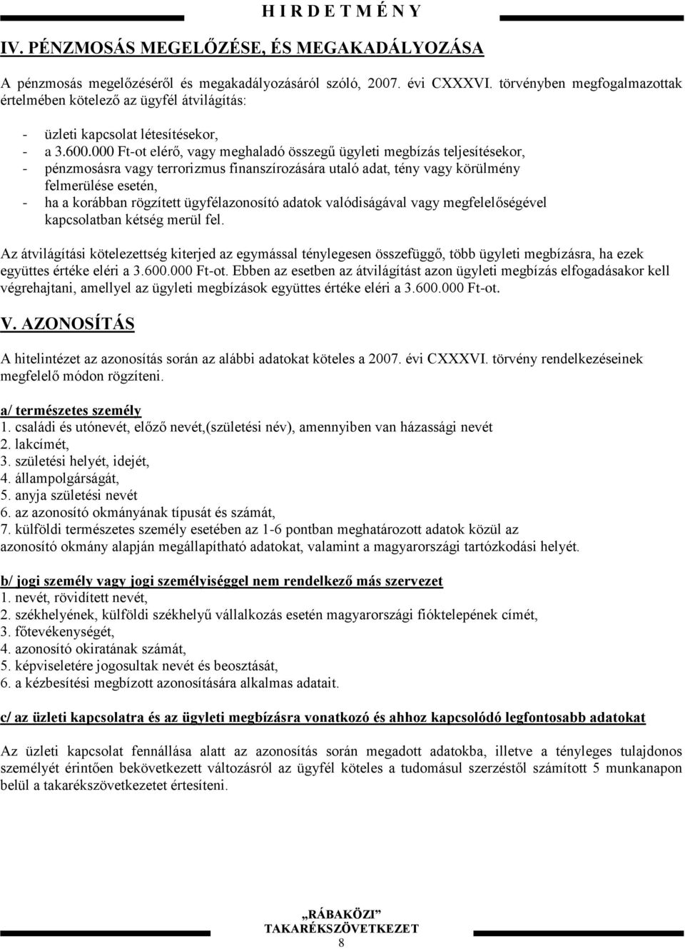 000 Ft-ot elérő, vagy meghaladó összegű ügyleti megbízás teljesítésekor, - pénzmosásra vagy terrorizmus finanszírozására utaló adat, tény vagy körülmény felmerülése esetén, - ha a korábban rögzített