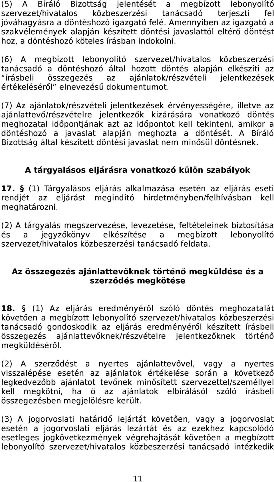 (6) A megbízott lebonyolító szervezet/hivatalos közbeszerzési tanácsadó a döntéshozó által hozott döntés alapján elkészíti az írásbeli összegezés az ajánlatok/részvételi jelentkezések értékeléséről