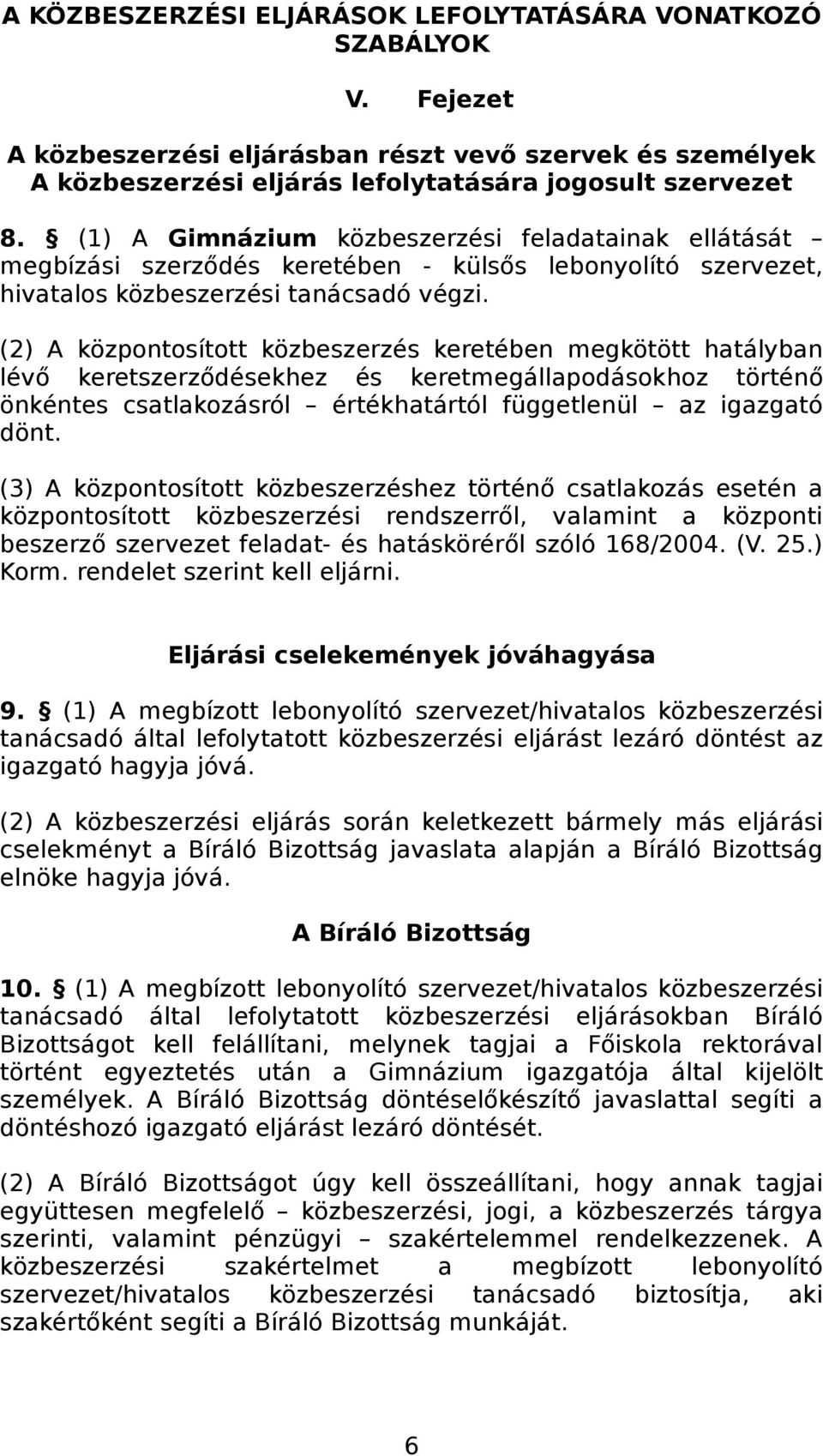 (2) A központosított közbeszerzés keretében megkötött hatályban lévő keretszerződésekhez és keretmegállapodásokhoz történő önkéntes csatlakozásról értékhatártól függetlenül az igazgató dönt.