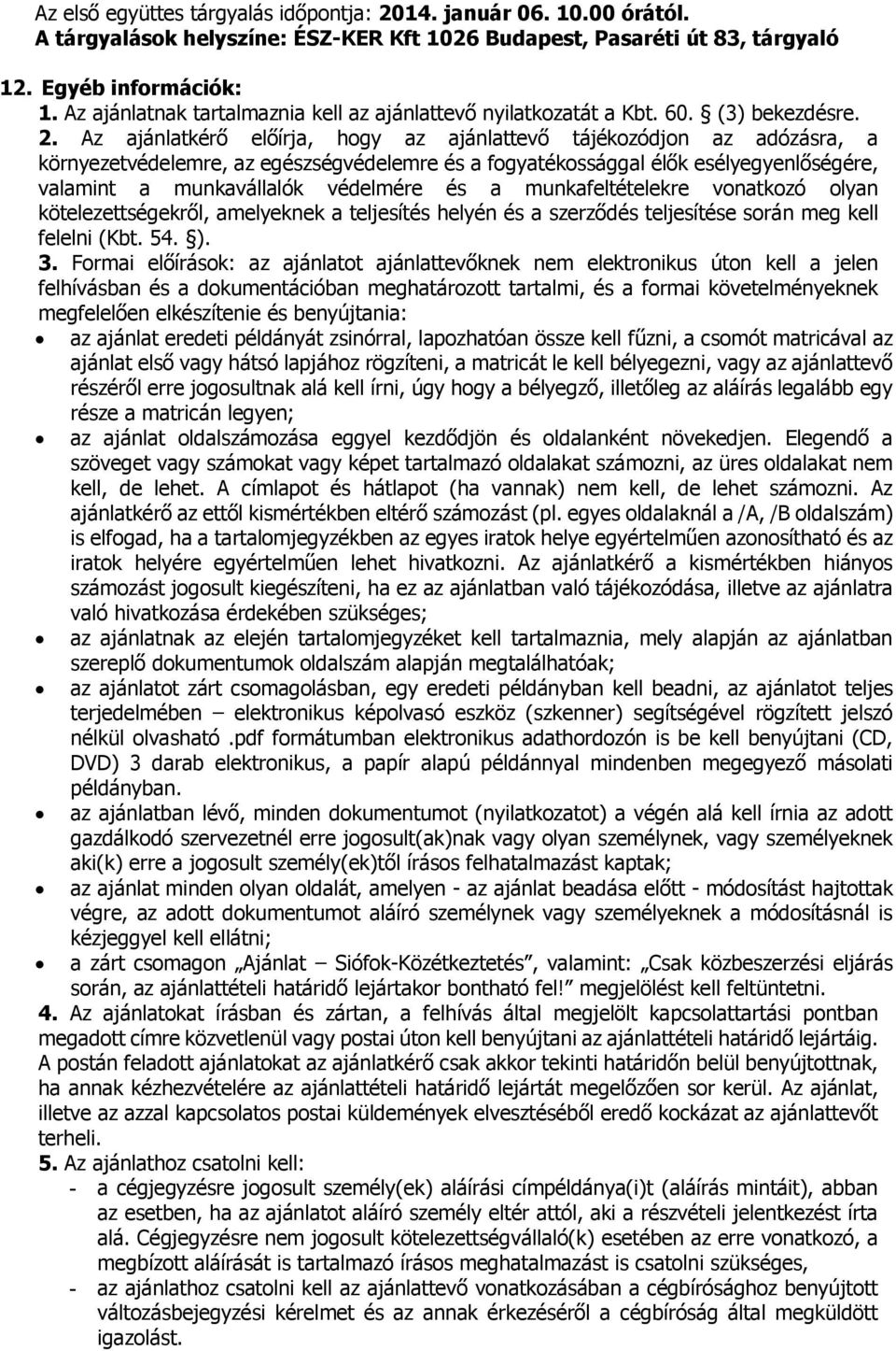 Az ajánlatkérő előírja, hogy az ajánlattevő tájékozódjon az adózásra, a környezetvédelemre, az egészségvédelemre és a fogyatékossággal élők esélyegyenlőségére, valamint a munkavállalók védelmére és a