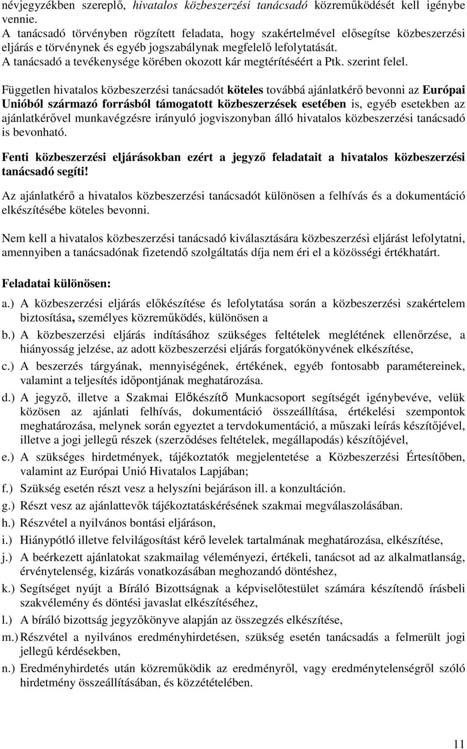 A tanácsadó a tevékenysége körében okozott kár megtérítéséért a Ptk. szerint felel.