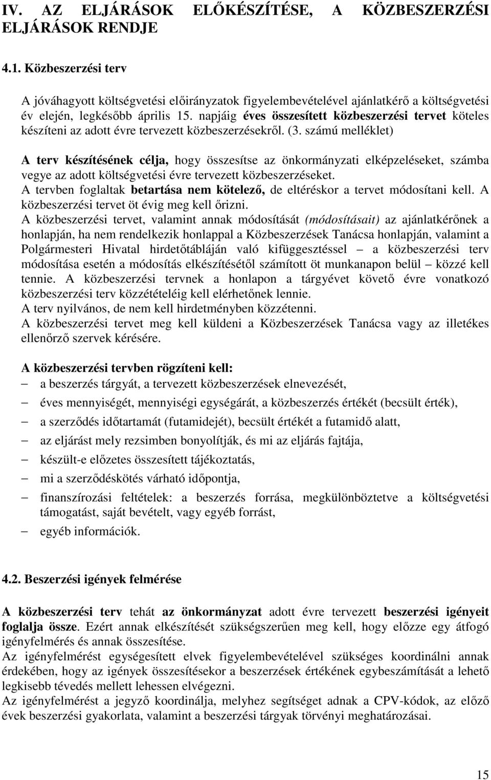 napjáig éves összesített közbeszerzési tervet köteles készíteni az adott évre tervezett közbeszerzésekről. (3.