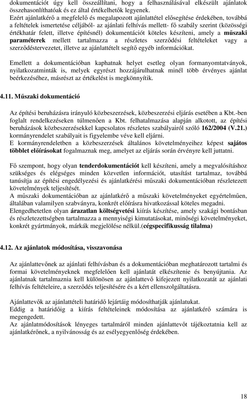 felett, illetve építésnél) dokumentációt köteles készíteni, amely a műszaki paraméterek mellett tartalmazza a részletes szerződési feltételeket vagy a szerződéstervezetet, illetve az ajánlattételt