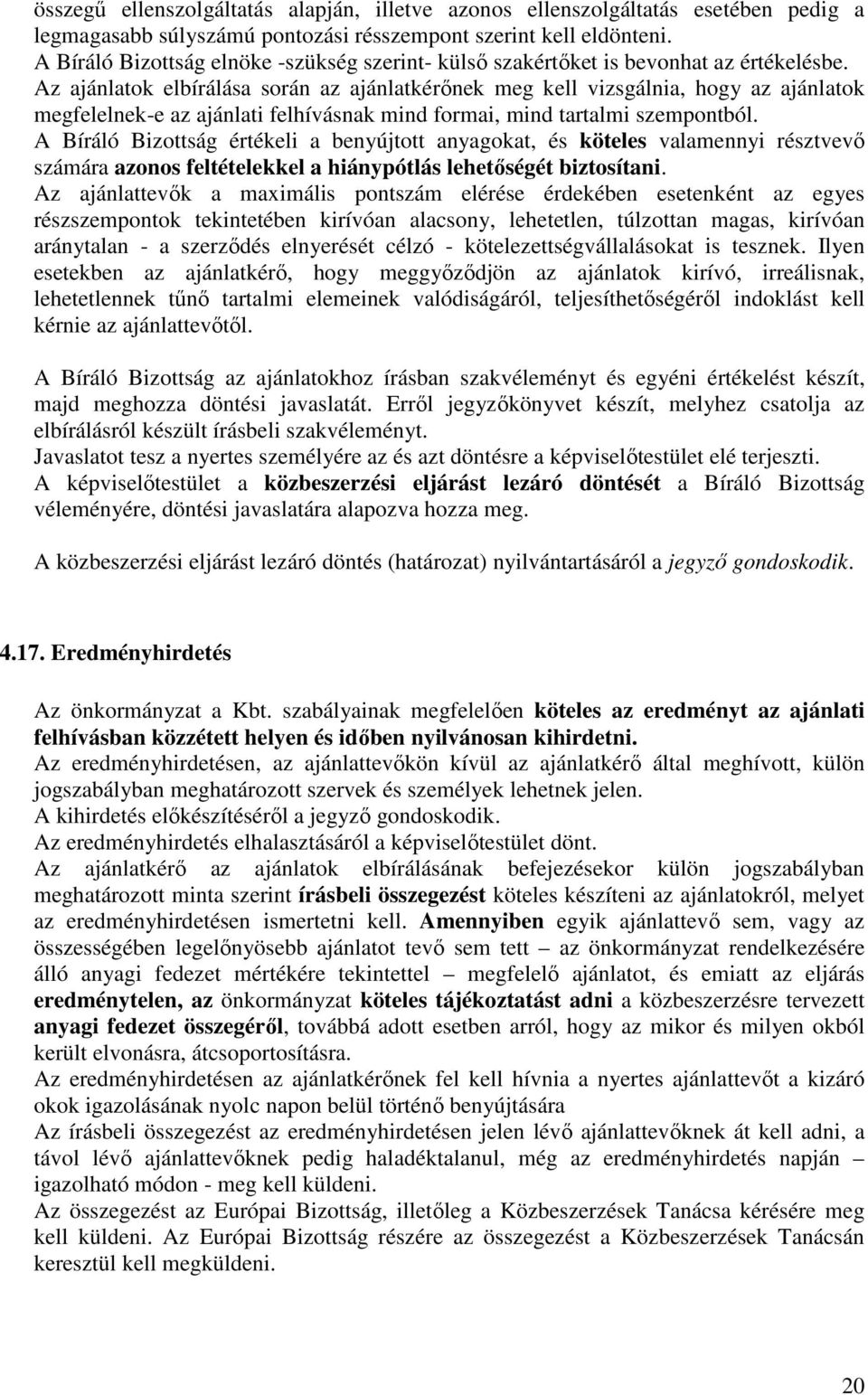 Az ajánlatok elbírálása során az ajánlatkérőnek meg kell vizsgálnia, hogy az ajánlatok megfelelnek-e az ajánlati felhívásnak mind formai, mind tartalmi szempontból.