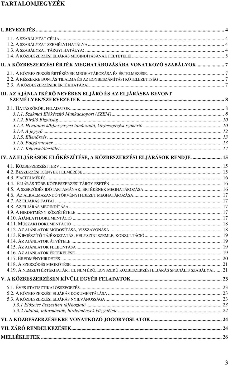 .. 7 2.3. A KÖZBESZERZÉSEK ÉRTÉKHATÁRAI... 7 III. AZ AJÁNLATKÉRŐ NEVÉBEN ELJÁRÓ ÉS AZ ELJÁRÁSBA BEVONT SZEMÉLYEK/SZERVEZETEK... 8 3.1. HATÁSKÖRÖK, FELADATOK... 8 3.1.1. Szakmai Előkészítő Munkacsoport (SZEM).