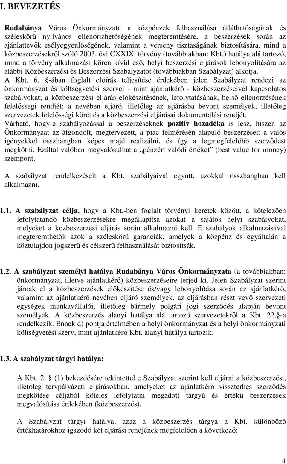 ) hatálya alá tartozó, mind a törvény alkalmazási körén kívül eső, helyi beszerzési eljárások lebonyolítására az alábbi Közbeszerzési és Beszerzési Szabályzatot (továbbiakban Szabályzat) alkotja.