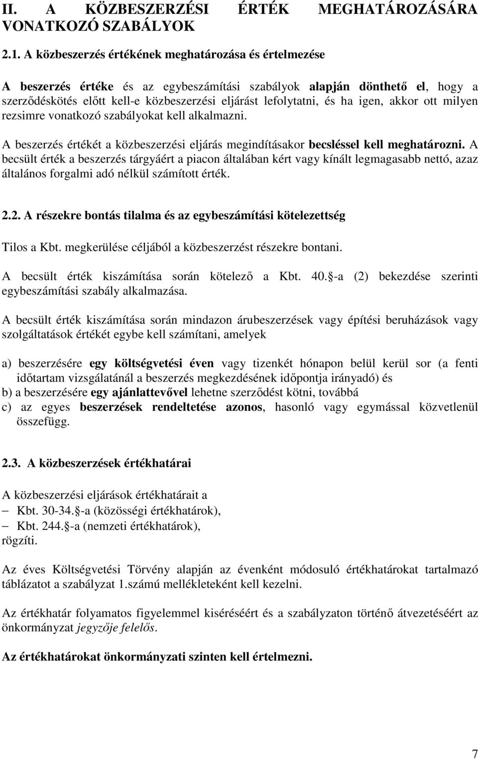 ha igen, akkor ott milyen rezsimre vonatkozó szabályokat kell alkalmazni. A beszerzés értékét a közbeszerzési eljárás megindításakor becsléssel kell meghatározni.