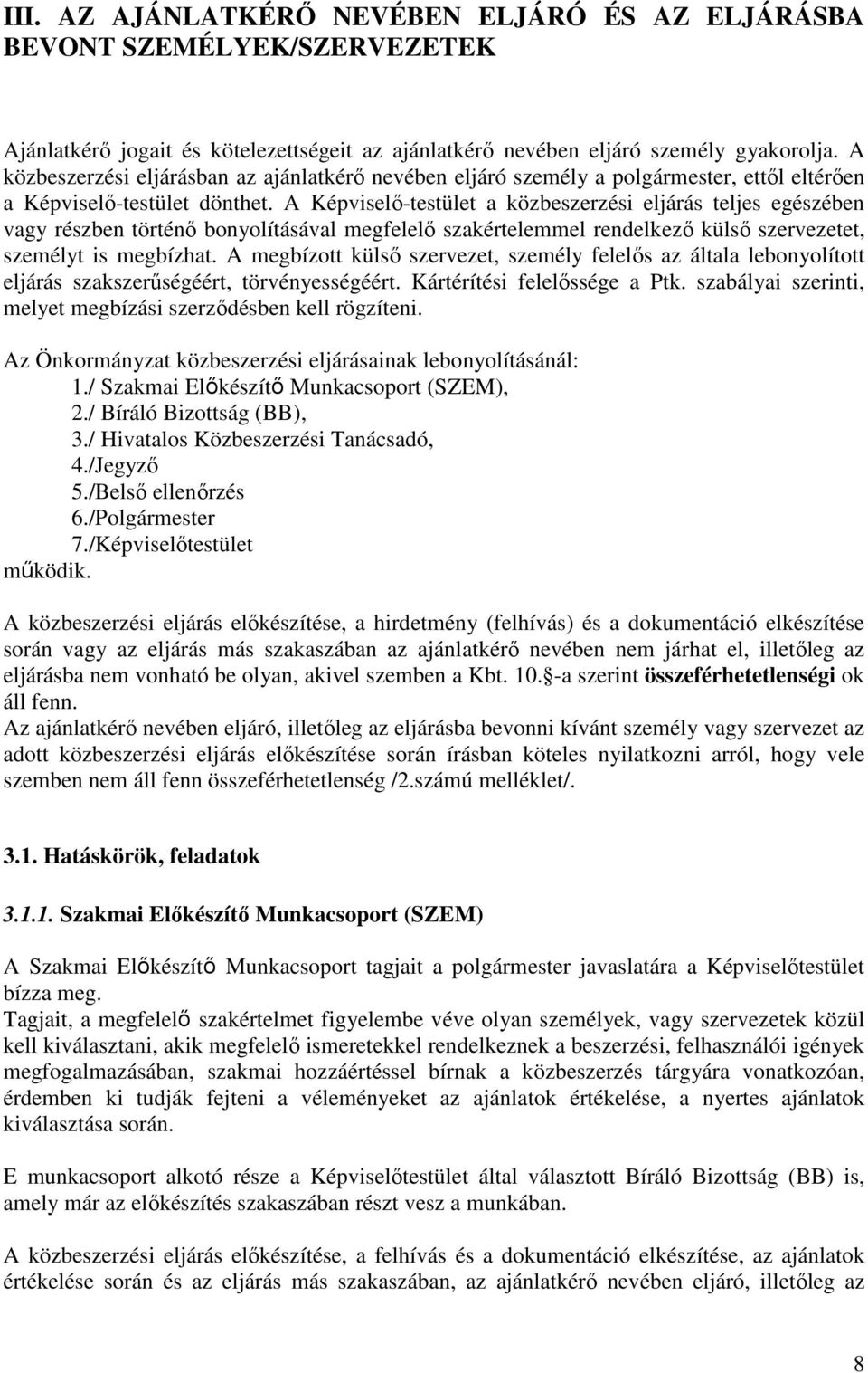 A Képviselő-testület a közbeszerzési eljárás teljes egészében vagy részben történő bonyolításával megfelelő szakértelemmel rendelkező külső szervezetet, személyt is megbízhat.