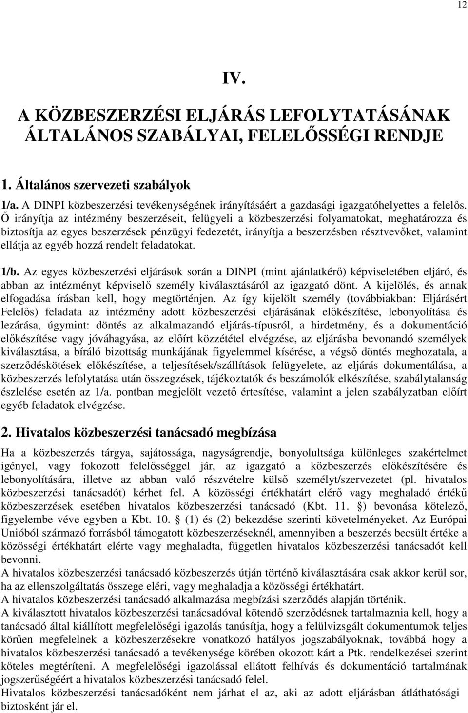 Ő irányítja az intézmény beszerzéseit, felügyeli a közbeszerzési folyamatokat, meghatározza és biztosítja az egyes beszerzések pénzügyi fedezetét, irányítja a beszerzésben résztvevőket, valamint