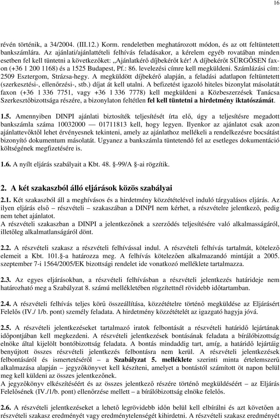 A díjbekérőt SÜRGŐSEN faxon (+36 1 200 1168) és a 1525 Budapest, Pf.: 86. levelezési címre kell megküldeni. Számlázási cím: 2509 Esztergom, Strázsa-hegy.