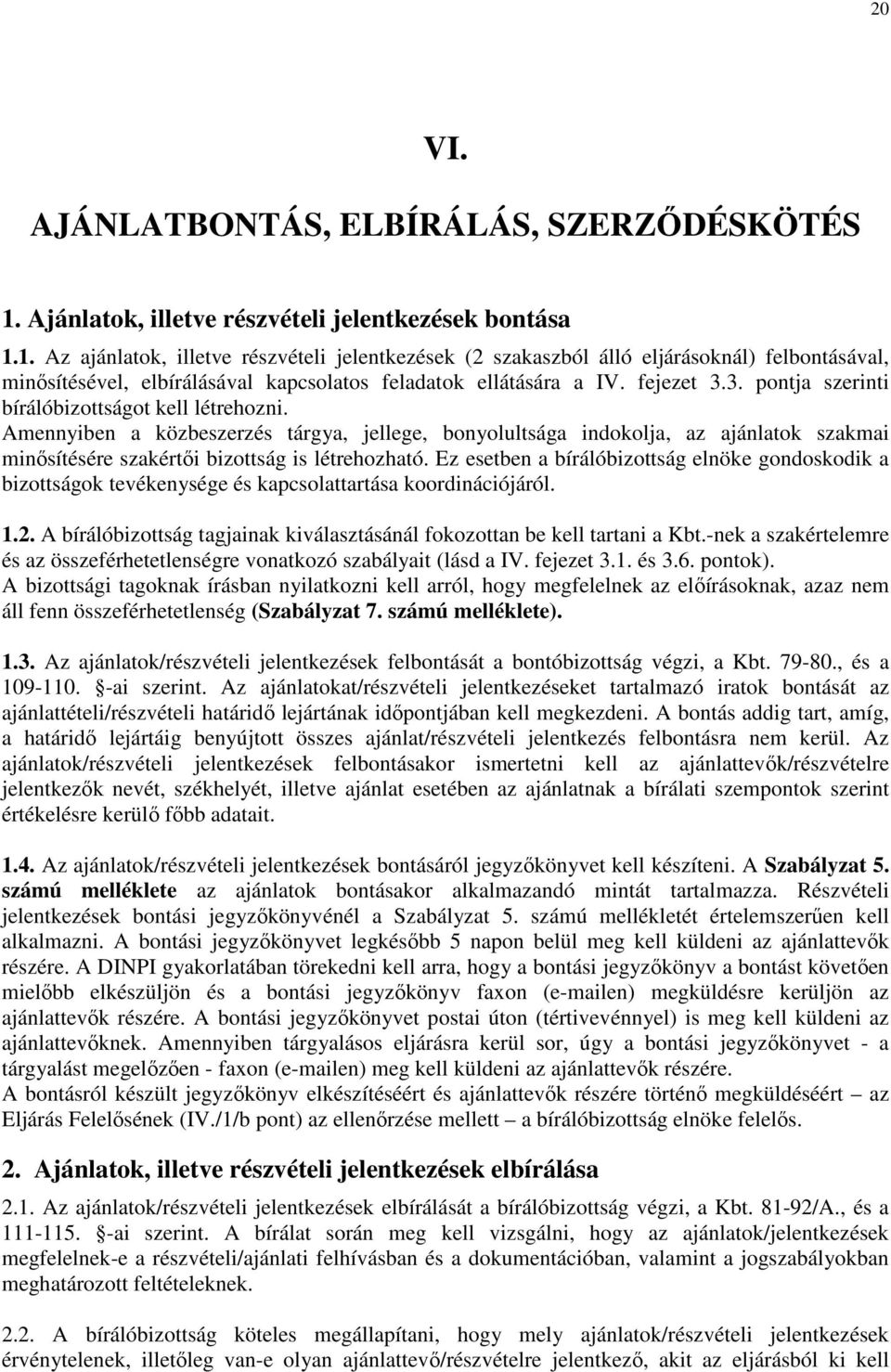 1. Az ajánlatok, illetve részvételi jelentkezések (2 szakaszból álló eljárásoknál) felbontásával, minősítésével, elbírálásával kapcsolatos feladatok ellátására a IV. fejezet 3.