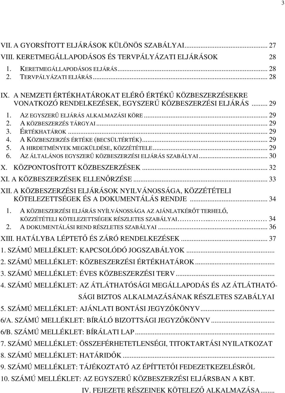 ÉRTÉKHATÁROK... 29 4. A KÖZBESZERZÉS ÉRTÉKE (BECSÜLTÉRTÉK)... 29 5. A HIRDETMÉNYEK MEGKÜLDÉSE, KÖZZÉTÉTELE... 29 6. AZ ÁLTALÁNOS EGYSZERŰ KÖZBESZERZÉSI ELJÁRÁS SZABÁLYAI... 30 X.