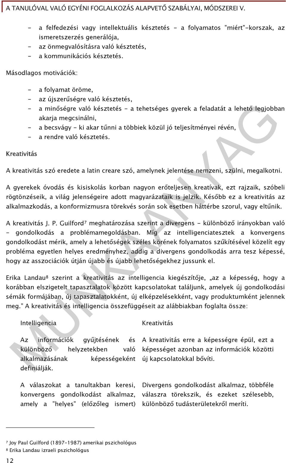 becsvágy - ki akar tűnni a többiek közül jó teljesítményei révén, - a rendre való késztetés. A kreativitás szó eredete a latin creare szó, amelynek jelentése nemzeni, szülni, megalkotni.