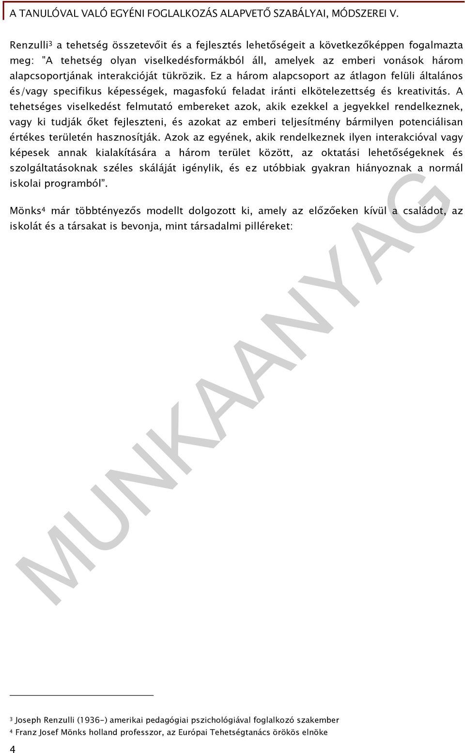 A tehetséges viselkedést felmutató embereket azok, akik ezekkel a jegyekkel rendelkeznek, vagy ki tudják őket fejleszteni, és azokat az emberi teljesítmény bármilyen potenciálisan értékes területén