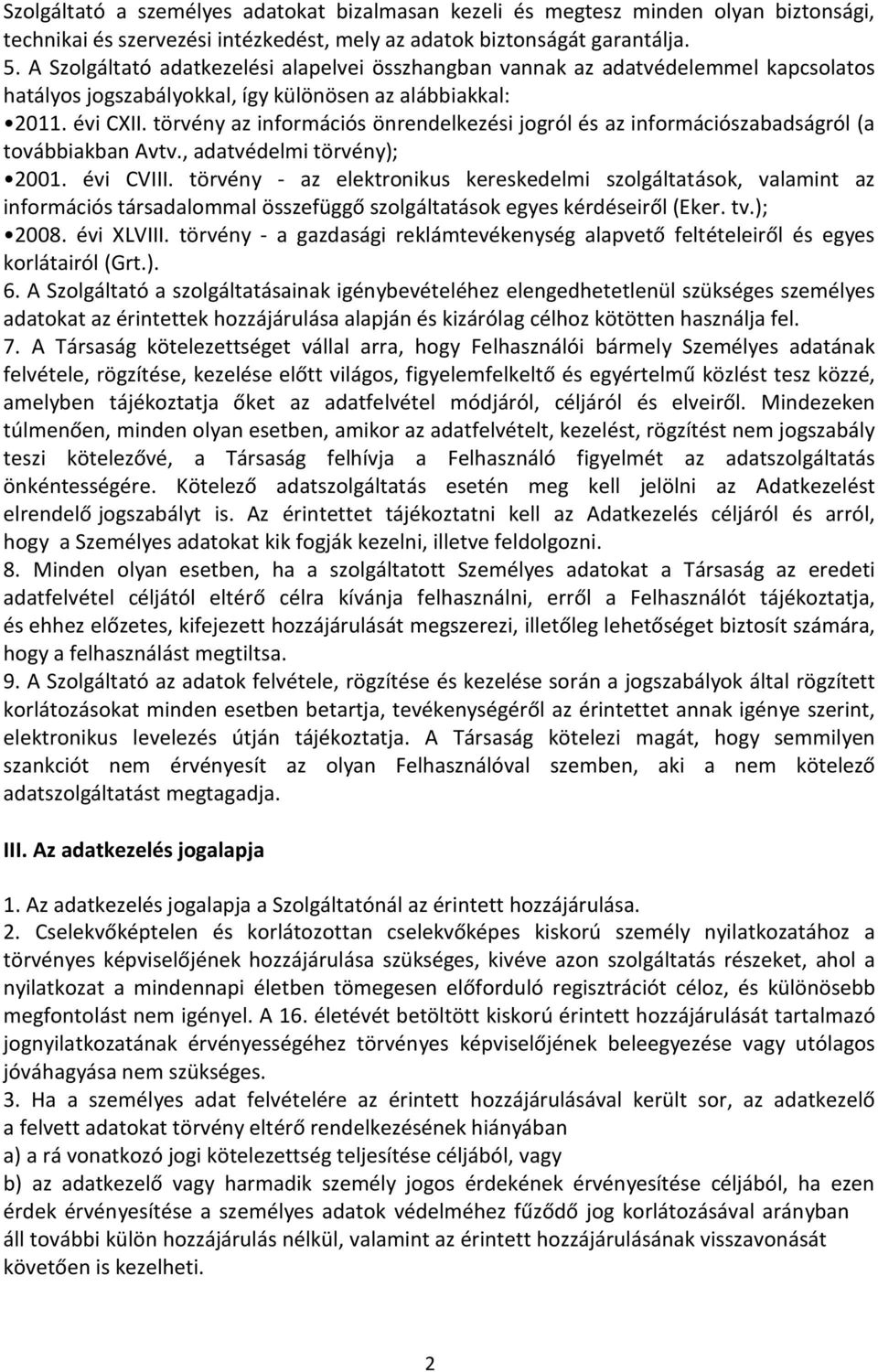 törvény az információs önrendelkezési jogról és az információszabadságról (a továbbiakban Avtv., adatvédelmi törvény); 2001. évi CVIII.