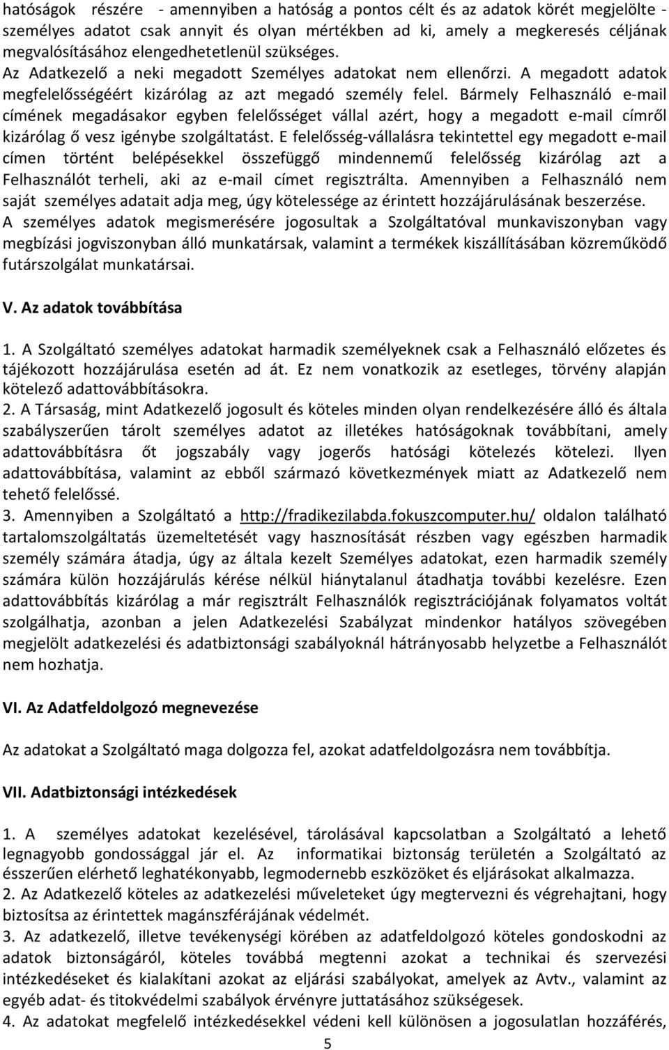 Bármely Felhasználó e-mail címének megadásakor egyben felelősséget vállal azért, hogy a megadott e-mail címről kizárólag ő vesz igénybe szolgáltatást.