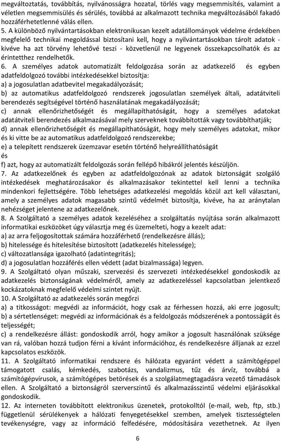 A különböző nyilvántartásokban elektronikusan kezelt adatállományok védelme érdekében megfelelő technikai megoldással biztosítani kell, hogy a nyilvántartásokban tárolt adatok - kivéve ha azt törvény