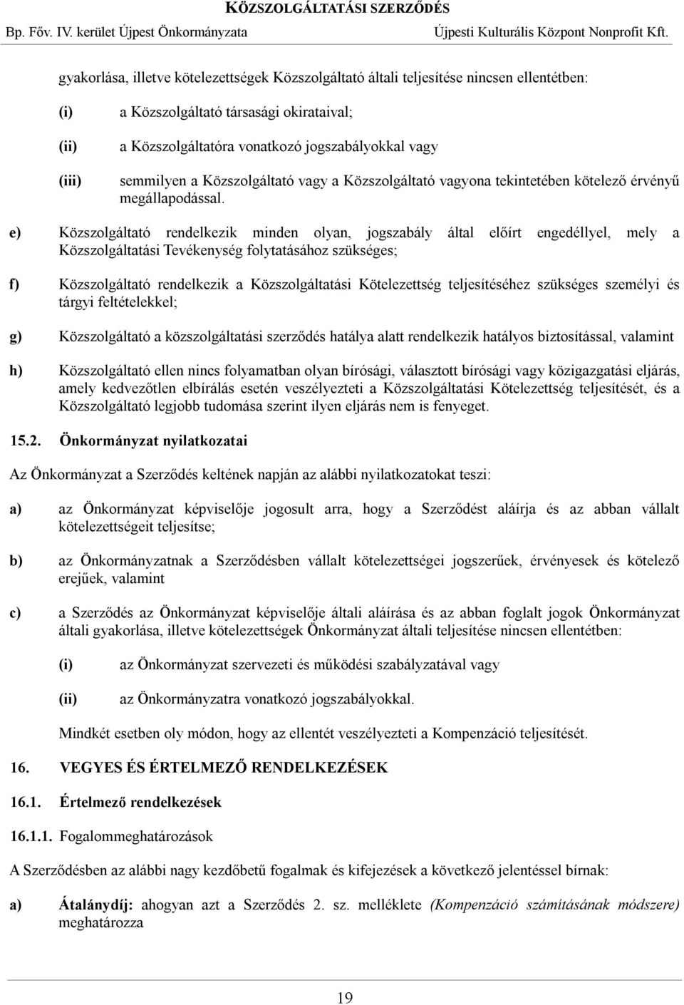 e) Közszolgáltató rendelkezik minden olyan, jogszabály által előírt engedéllyel, mely a Közszolgáltatási Tevékenység folytatásához szükséges; f) Közszolgáltató rendelkezik a Közszolgáltatási